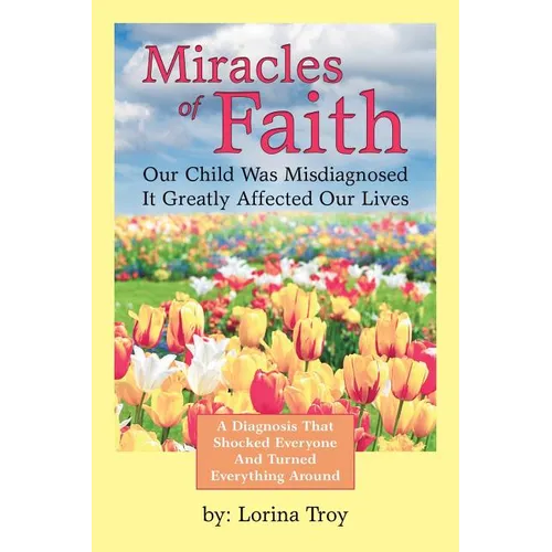 Miracles of Faith: Our Child Was Misdiagnosed It Greatly Affected Our Lives - Paperback