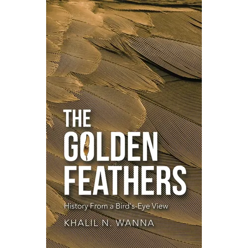 The Golden Feathers: History from a Bird's-Eye View - Hardcover