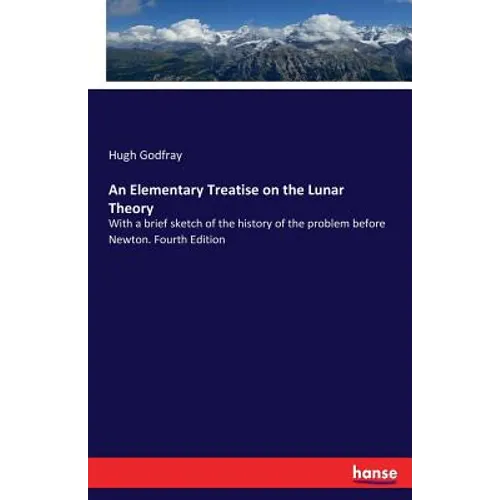 An Elementary Treatise on the Lunar Theory: With a brief sketch of the history of the problem before Newton. Fourth Edition - Paperback