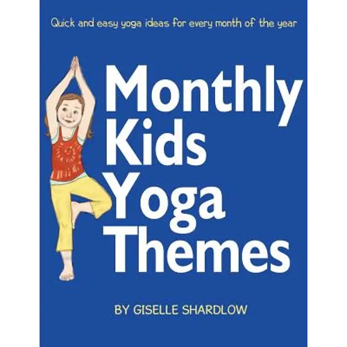 Monthly Kids Yoga Themes: Quick and easy yoga ideas for every month of the year - Paperback