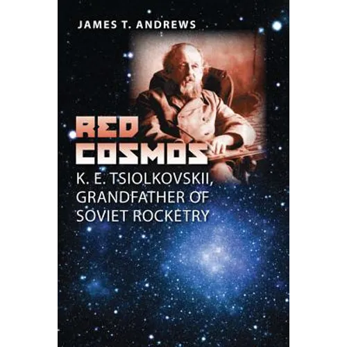 Red Cosmos: K. E. Tsiolkovskii, Grandfather of Soviet Rocketry - Hardcover