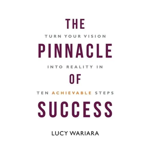The Pinnacle of Success - Turn Your Vision into Reality in Ten Achievable Steps - Paperback