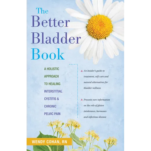 The Better Bladder Book: A Holistic Approach to Healing Interstitial Cystitis & Chronic Pelvic Pain - Paperback