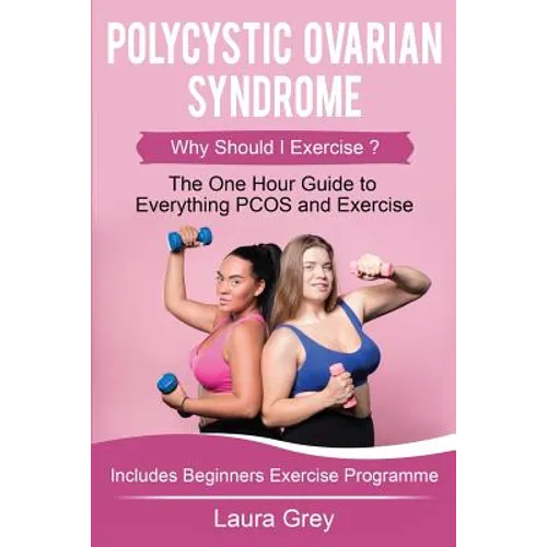 Polycystic Ovarian Syndrome: Why Should I Exercise? the One Hour Guide to Everything Pcos and Exercise - Paperback