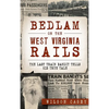Bedlam on the West Virginia Rails: The Last Train Bandit Tells His True Tale - Hardcover