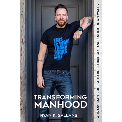 Transforming Manhood: A trans man's quest to build bridges and knock down walls - Paperback