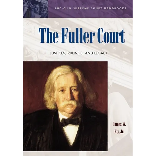 The Fuller Court: Justices, Rulings, and Legacy - Hardcover