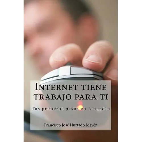 Internet tiene trabajo para ti: Tus primeros pasos en LinkedIn - Paperback
