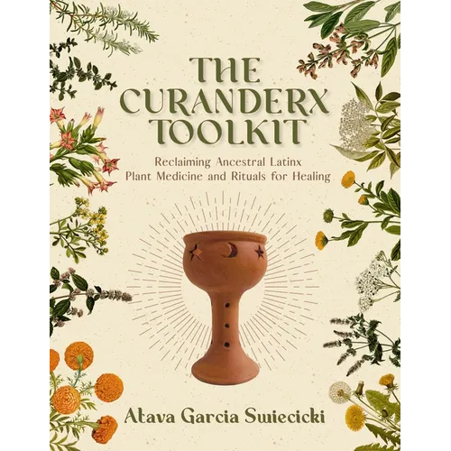 The Curanderx Toolkit: Reclaiming Ancestral Latinx Plant Medicine and Rituals for Healing - Paperback