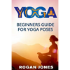 Yoga: Beginners Guide - For Yoga Poses - Easy Steps And Pictures - Paperback