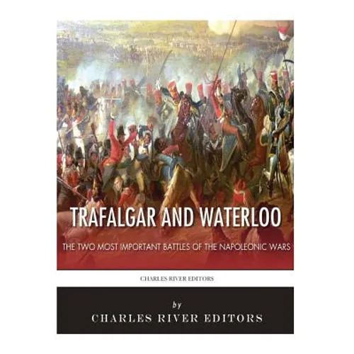Trafalgar and Waterloo: The Two Most Important Battles of the Napoleonic Wars - Paperback
