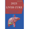 2023 Liver Cure: Promising Liver Cure Unveiled in 2023 - Paperback