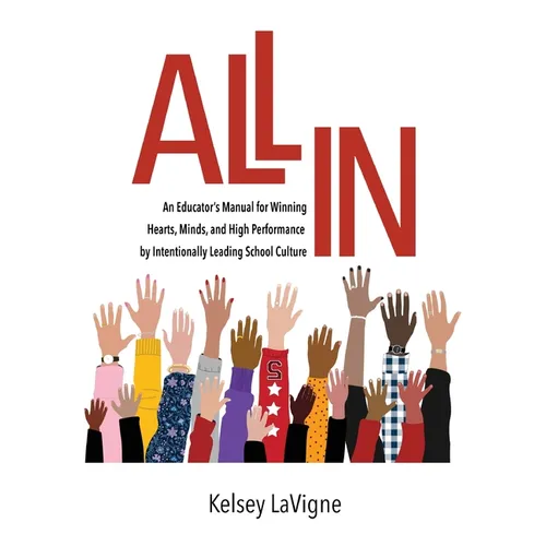 All In: An Educator's Manual for Winning Hearts, Minds, and High Performance by Intentionally Leading School Culture - Hardcover
