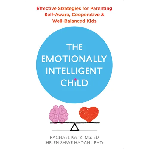 The Emotionally Intelligent Child: Effective Strategies for Parenting Self-Aware, Cooperative, and Well-Balanced Kids - Paperback