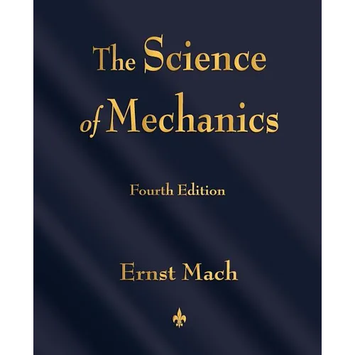 The Science of Mechanics: A Critical and Historical Account of Its Development - Paperback