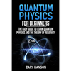 Quantum Physics for Beginners: The Easy Guide to Learn Quantum Physics and the Theory of Relativity - Paperback