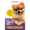 The Complete Guide to Pomeranians: Finding, Preparing for, Socializing, Training, Feeding, and Loving Your New Pomeranian Puppy - Paperback