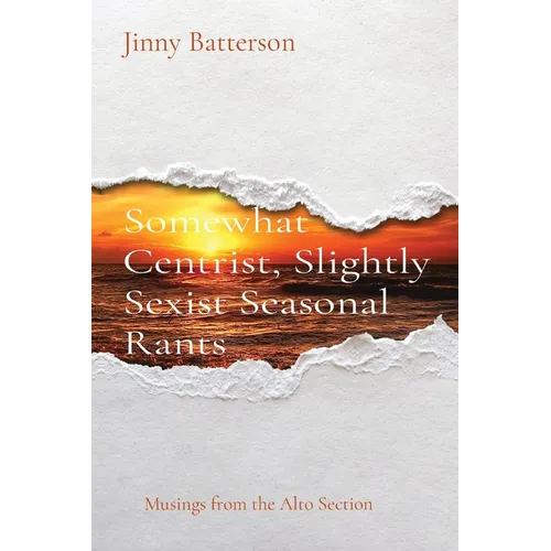 Somewhat Centrist, Slightly Sexist Seasonal Rants: Musings from the Alto Section - Paperback