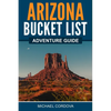 Arizona Bucket List Adventure Guide - Paperback