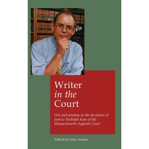 Writer in the court: Wit and widsom in the decisions of Justice Rudolph Kass of the Massachusetts Appeals Court - Hardcover