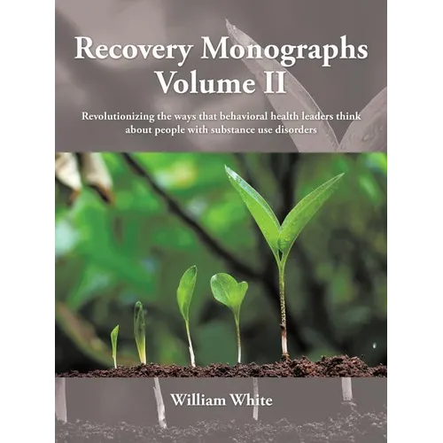 Recovery Monographs Volume II: Revolutionizing the ways that behavioral health leaders think about people with substance use disorders - Paperback