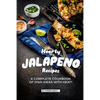 Hearty Jalapeno Recipes: A Complete Cookbook of Dish Ideas with HEAT! - Paperback