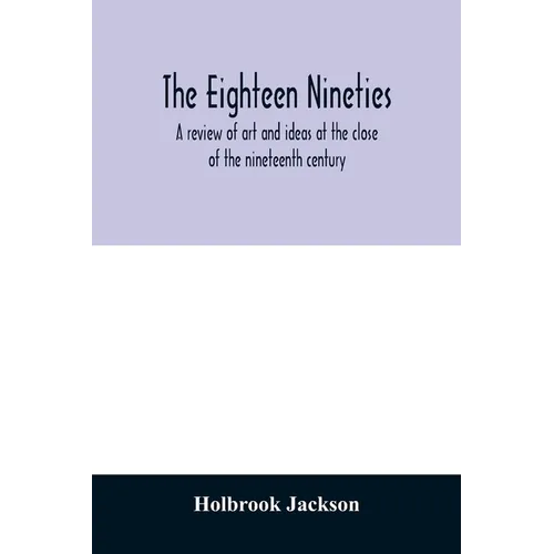 The eighteen nineties; a review of art and ideas at the close of the nineteenth century - Paperback