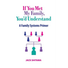 If You Met My Family, You'd Understand: A Family Systems Primer - Paperback