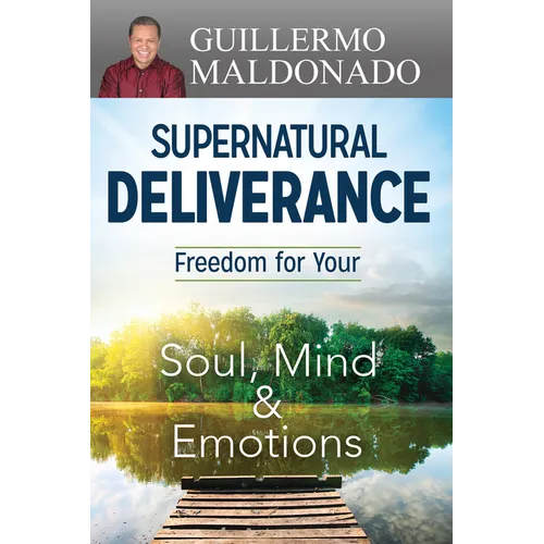 Supernatural Deliverance: Freedom for Your Soul, Mind and Emotions - Paperback