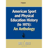 American Sport and Physical Education History (to 1975): An Anthology - Paperback