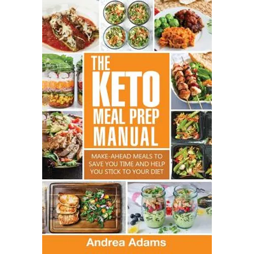 The Keto Meal Prep Manual: Quick & Easy Meal Prep Recipes That Are Ketogenic, Low Carb, High Fat for Rapid Weight Loss. Make Ahead Lunch, Breakfa - Paperback