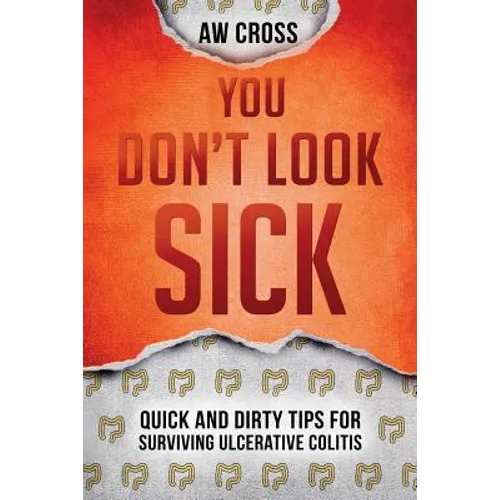 You Don't Look Sick: Quick and Dirty Tips for Surviving Ulcerative Colitis - Paperback