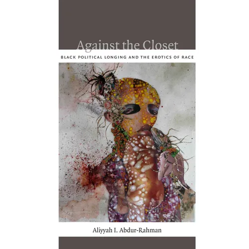Against the Closet: Black Political Longing and the Erotics of Race - Paperback