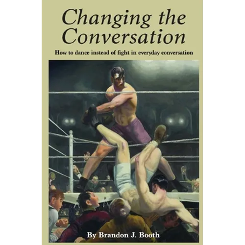Changing the Conversation: How to dance instead of fight in everyday conversation - Paperback