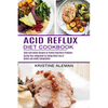 Acid Reflux Diet Cookbook: Tasty Acid Reflux Recipes to Prevent Heartburn Problems (Curing Your Indigestion by Taking Diets Free of Gluten and Acidic - Paperback