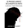 El Proceso Juridico de la Muerte de Cristo: El Mas Ilegal y Torcido Derecho Legal - Paperback