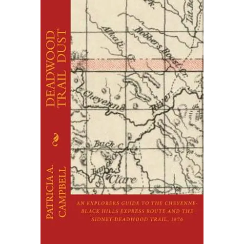 Deadwood Trail Dust: An Explorers Guide to the Cheyenne-Black Hills Express Route and the Sidney-Deadwood Trail, 1876 - Paperback