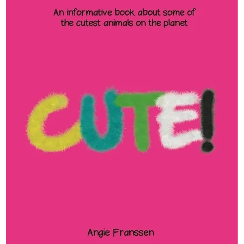 Cute!: An informative book about some of the cutest animals on the planet - Hardcover