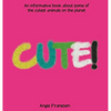 Cute!: An informative book about some of the cutest animals on the planet - Hardcover