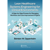 Lean Healthcare Systems Engineering for Clinical Environments: A Step-by-Step Process for Managing Workflow and Care Improvement Projects - Paperback