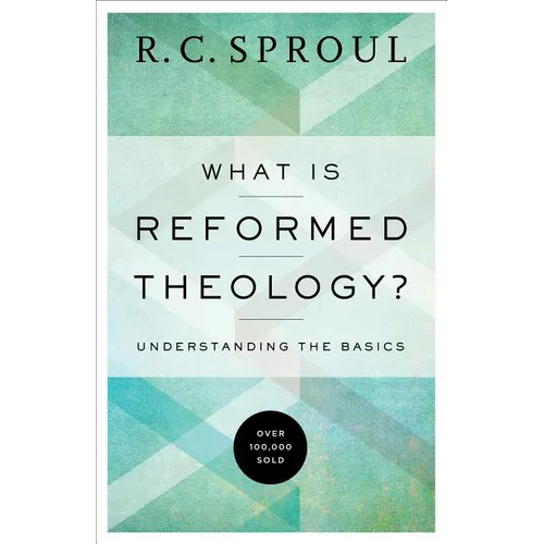 What Is Reformed Theology?: Understanding the Basics - Paperback