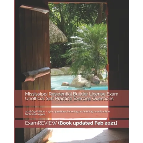 Mississippi Residential Builder License Exam Unofficial Self Practice Exercise Questions 2018/19 Edition: 130+ questions focusing on building construc - Paperback