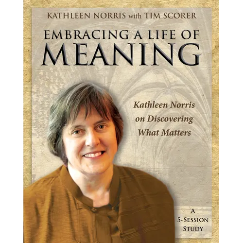 Embracing a Life of Meaning: Kathleen Norris on Discovering What Matters - Paperback