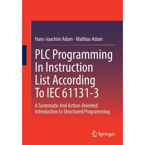PLC Programming in Instruction List According to Iec 61131-3: A Systematic and Action-Oriented Introduction in Structured Programming - Paperback
