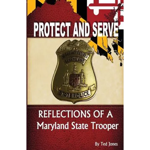 Protect and Serve: Reflections of a Maryland State Trooper - Paperback