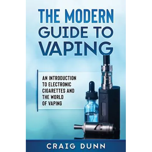The Modern Guide to Vaping: An Introduction to Electronic Cigarettes and the World of Vaping. - Paperback