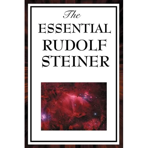 The Essential Rudolf Steiner: ive Foundational Works on Spiritual Science and Human Development - Paperback