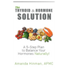 The Thyroid and Hormone Solution: A 5-Step Plan to Balance Your Hormones Naturally! - Hardcover
