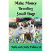 Make Money Breeding Small Dogs - Paperback