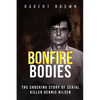 Bonfire Bodies: The Shocking Story of Serial Killer Dennis Nilsen - Paperback